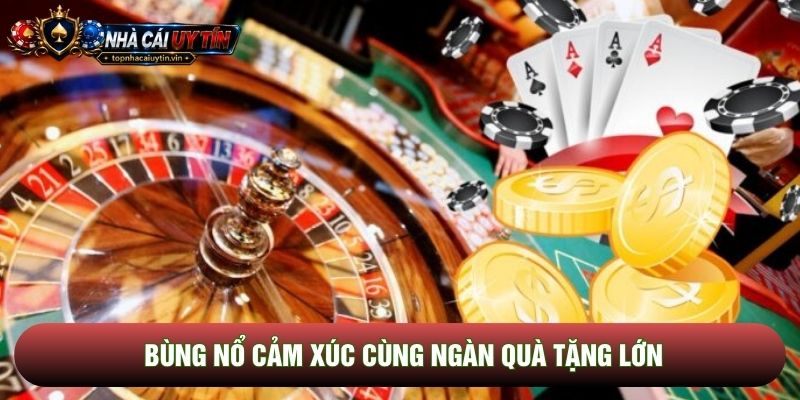 Bùng nổ cảm xúc cùng ngàn quà tặng lớn Bùng nổ cảm xúc cùng ngàn quà tặng lớn