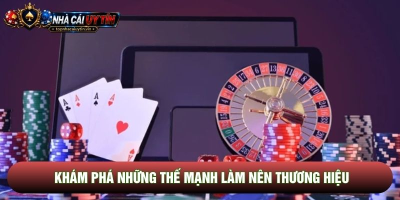Khám phá những thế mạnh làm nên thương hiệu Khám phá những thế mạnh làm nên thương hiệu