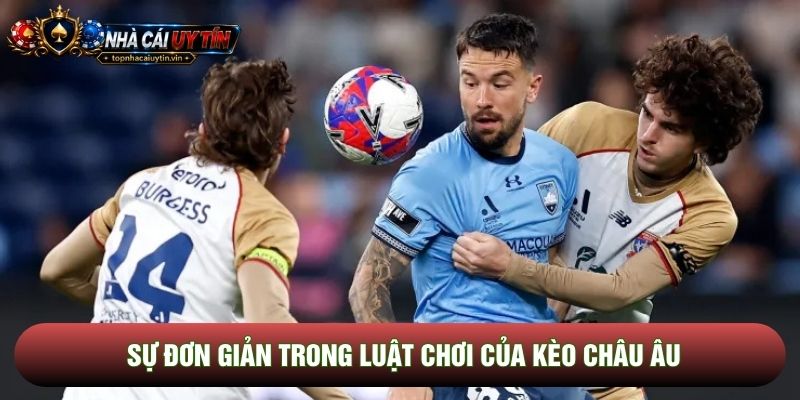 Sự đơn giản trong luật chơi của kèo châu Âu