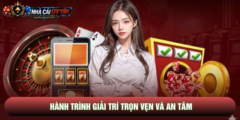 Hành trình giải trí trọn vẹn và an tâm Hành trình giải trí trọn vẹn và an tâm