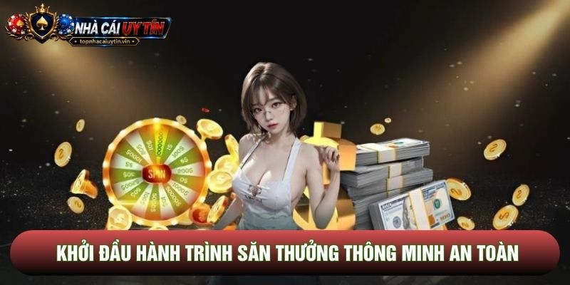 Khởi đầu hành trình săn thưởng thông minh an toàn Khởi đầu hành trình săn thưởng thông minh an toàn