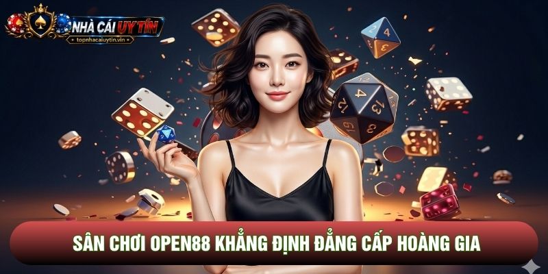 Sân chơi Open88 khẳng định đẳng cấp hoàng gia Sân chơi Open88 khẳng định đẳng cấp hoàng gia